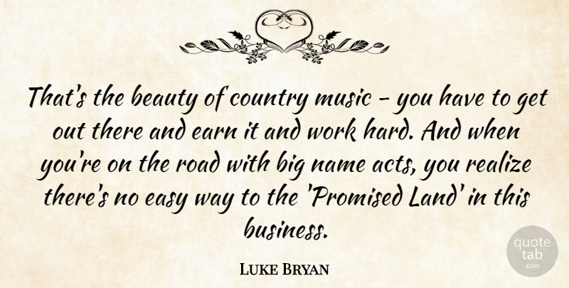 Luke Bryan Quote About Beauty, Country, Earn, Easy, Music: Thats The Beauty Of Country...
