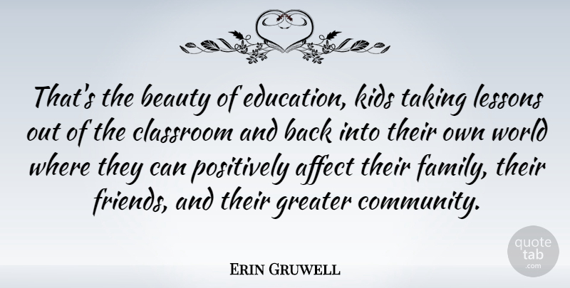 Erin Gruwell Quote About Affect, Beauty, Classroom, Education, Family: Thats The Beauty Of Education...