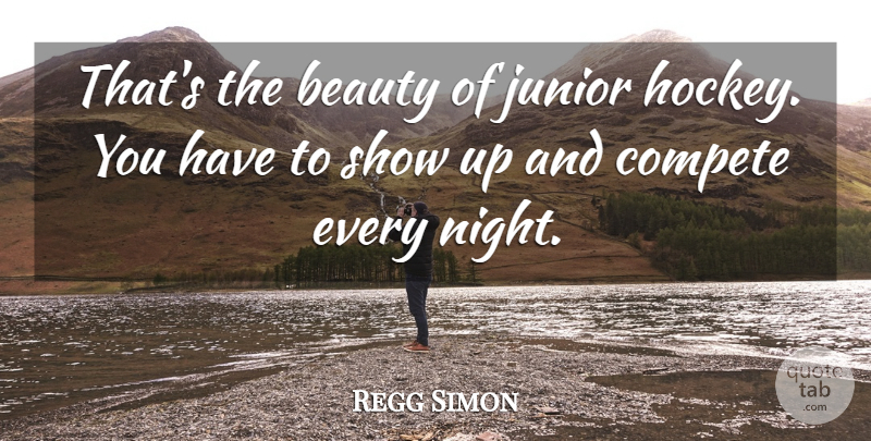 Regg Simon Quote About Beauty, Compete, Junior: Thats The Beauty Of Junior...