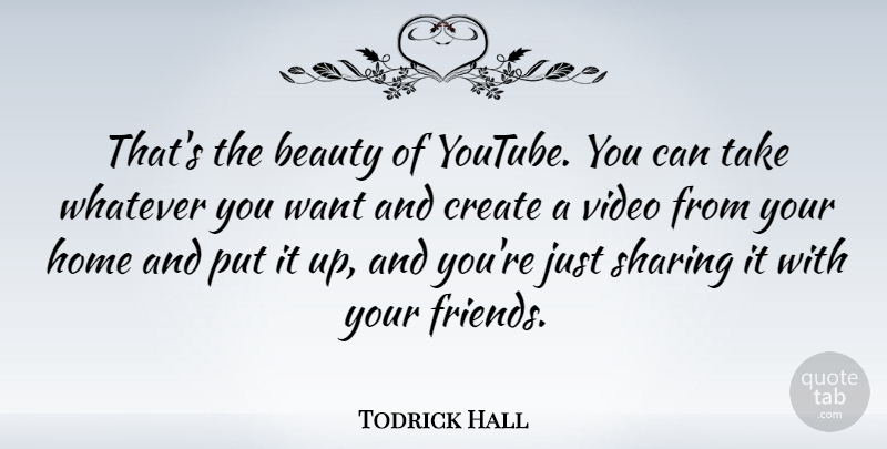 Todrick Hall Quote About Beauty, Home, Sharing, Video, Whatever: Thats The Beauty Of Youtube...