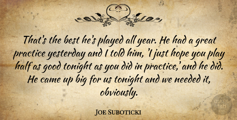 Joe Suboticki Quote About Best, Came, Good, Great, Half: Thats The Best Hes Played...