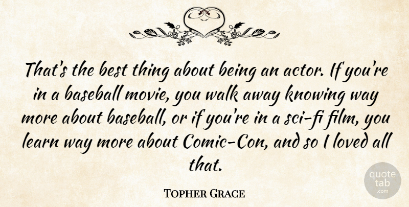 Topher Grace Quote About Baseball, Knowing, Actors: Thats The Best Thing About...