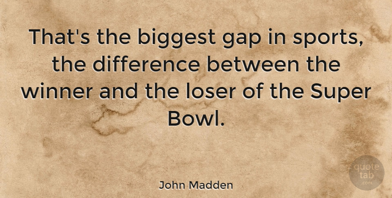 John Madden Quote About Sports, Differences, Gaps: Thats The Biggest Gap In...
