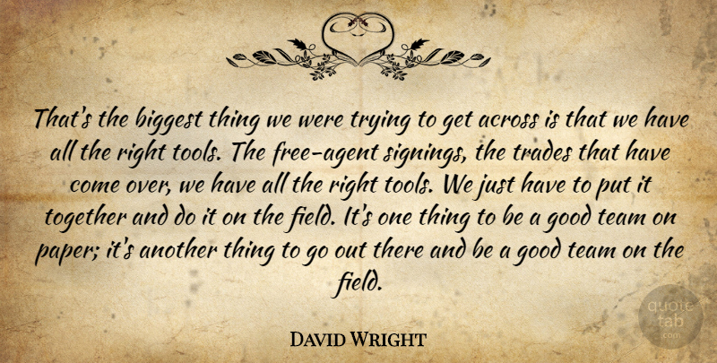 David Wright Quote About Across, Biggest, Good, Team, Together: Thats The Biggest Thing We...