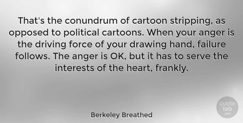 Berkeley Breathed Quote About Anger, Heart, Hands: Thats The Conundrum Of Cartoon...