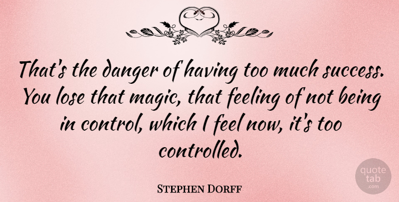 Stephen Dorff Quote About Feelings, Magic, Too Much: Thats The Danger Of Having...