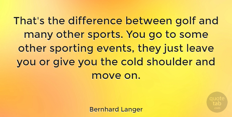 Bernhard Langer Quote About Sports, Moving, Golf: Thats The Difference Between Golf...