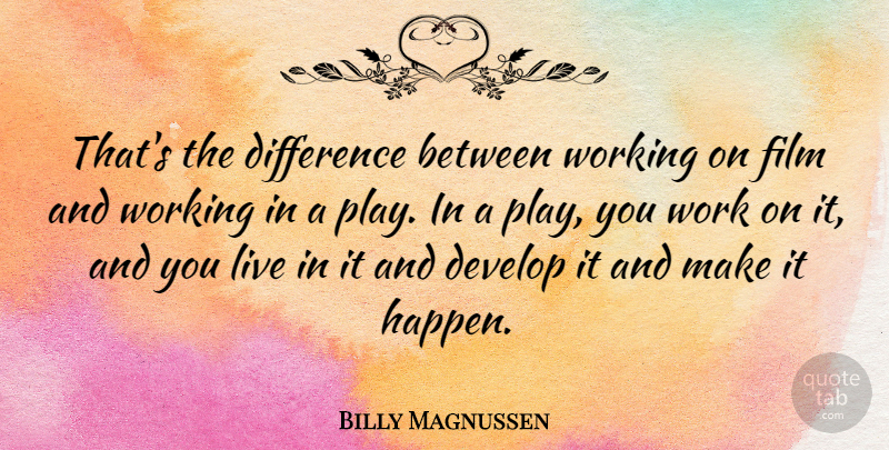 Billy Magnussen Quote About Develop, Work: Thats The Difference Between Working...