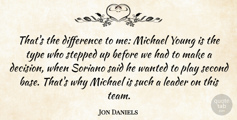 Jon Daniels Quote About Difference, Leader, Michael, Second, Stepped: Thats The Difference To Me...
