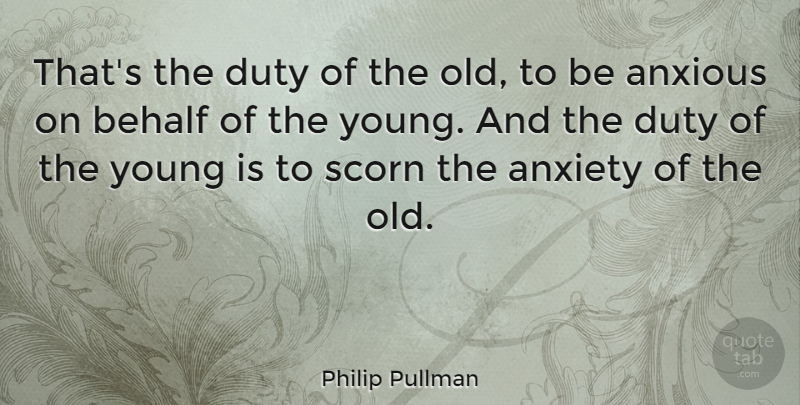 Philip Pullman Quote About Maturity, Anxiety, Young: Thats The Duty Of The...