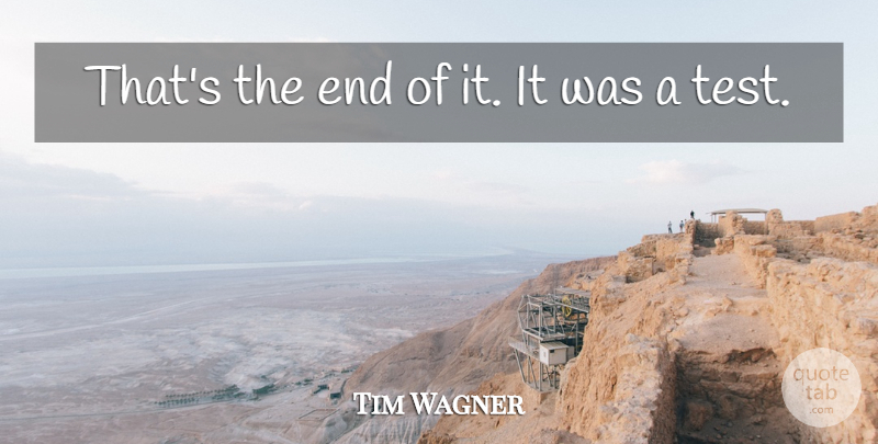 Tim Wagner Quote About undefined: Thats The End Of It...