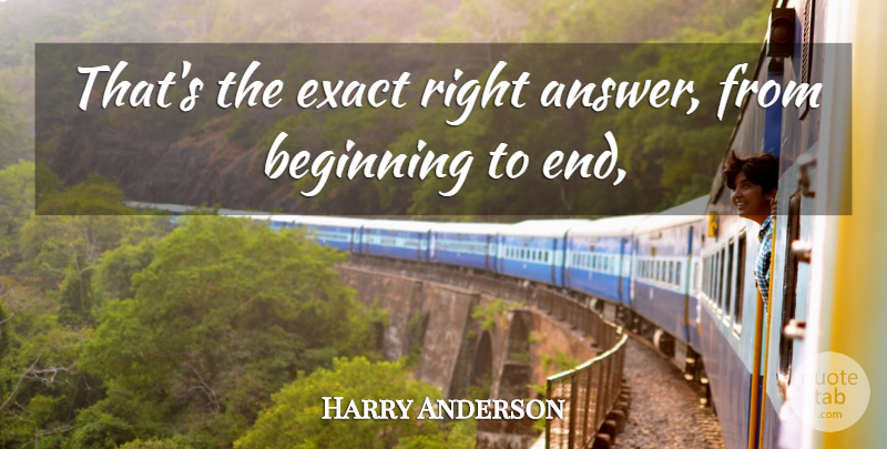 Harry Anderson Quote About Beginning, Exact: Thats The Exact Right Answer...