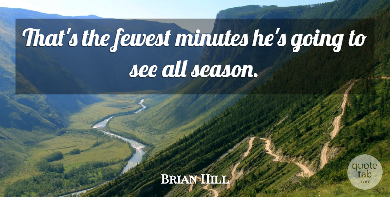 Brian Hill Quote About Fewest, Minutes: Thats The Fewest Minutes Hes...