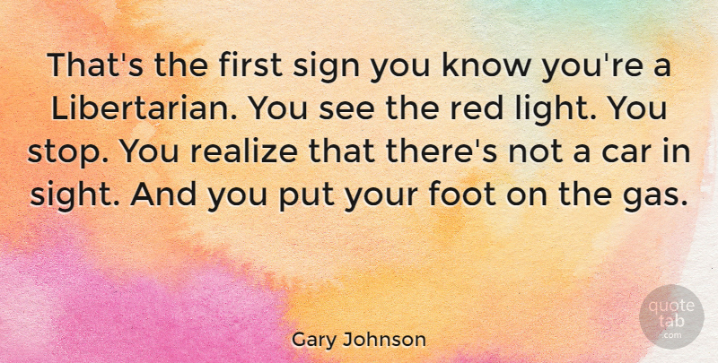 Gary Johnson Quote About Car, Foot, Realize, Sign: Thats The First Sign You...