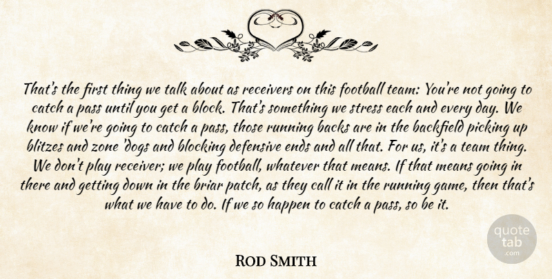 Rod Smith Quote About Backs, Blocking, Call, Catch, Defensive: Thats The First Thing We...