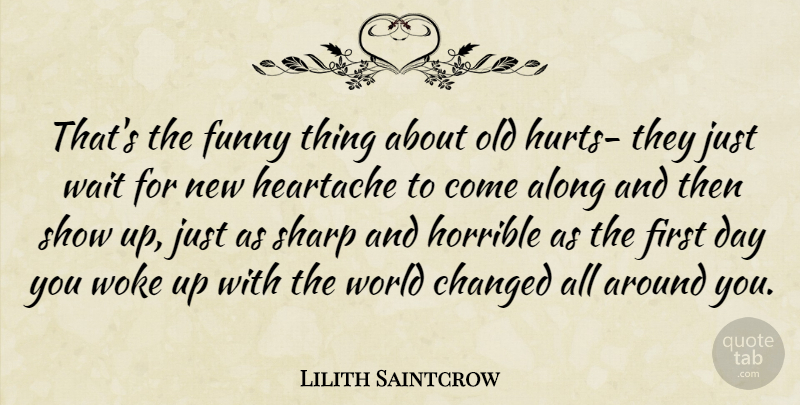 Lilith Saintcrow Quote About Hurt, Funny Things, Heartache: Thats The Funny Thing About...