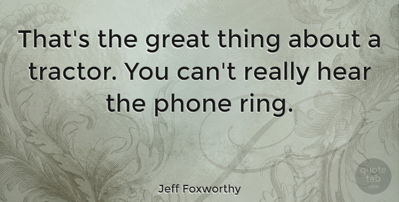 Jeff Foxworthy Quote About Humorous, Phones, Comedy: Thats The Great Thing About...