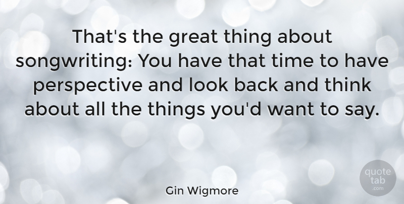 Gin Wigmore Quote About Great, Perspective, Time: Thats The Great Thing About...