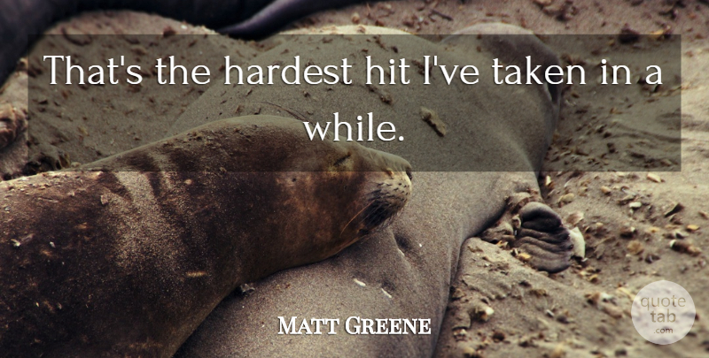Matt Greene Quote About Hardest, Hit, Taken: Thats The Hardest Hit Ive...