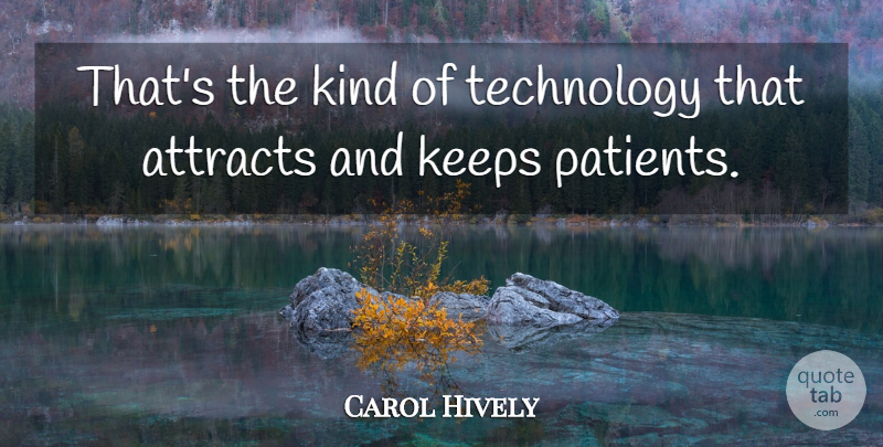 Carol Hively Quote About Attracts, Keeps, Technology: Thats The Kind Of Technology...