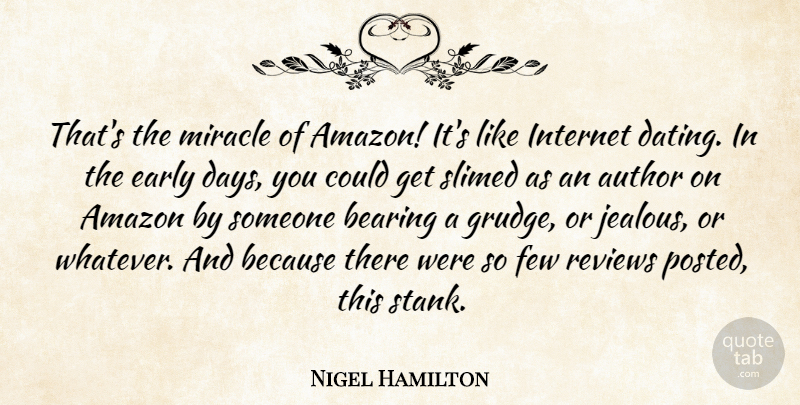 Nigel Hamilton Quote About Amazon, Author, Bearing, Dating, Early: Thats The Miracle Of Amazon...