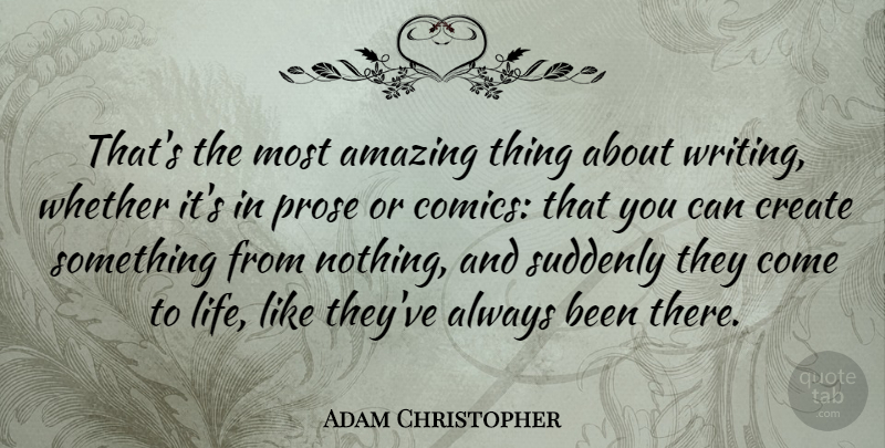 Adam Christopher Quote About Amazing, Life, Prose, Suddenly, Whether: Thats The Most Amazing Thing...