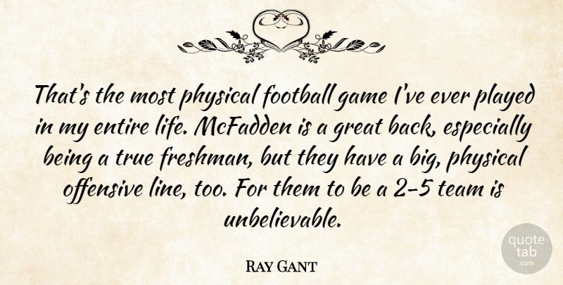 Ray Gant Quote About Entire, Football, Game, Great, Offensive: Thats The Most Physical Football...
