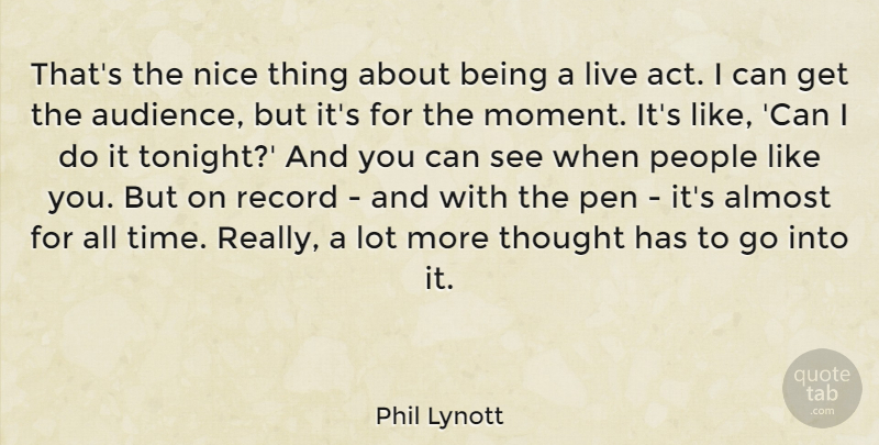 Phil Lynott Quote About Almost, Pen, People, Record, Time: Thats The Nice Thing About...
