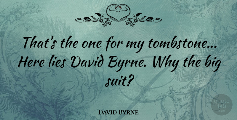 David Byrne Quote About Tombstone, Lying, Suits: Thats The One For My...