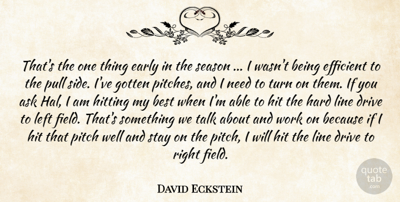 David Eckstein Quote About Ask, Best, Drive, Early, Efficient: Thats The One Thing Early...