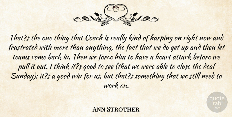 Ann Strother Quote About Attack, Close, Coach, Deal, Fact: Thats The One Thing That...