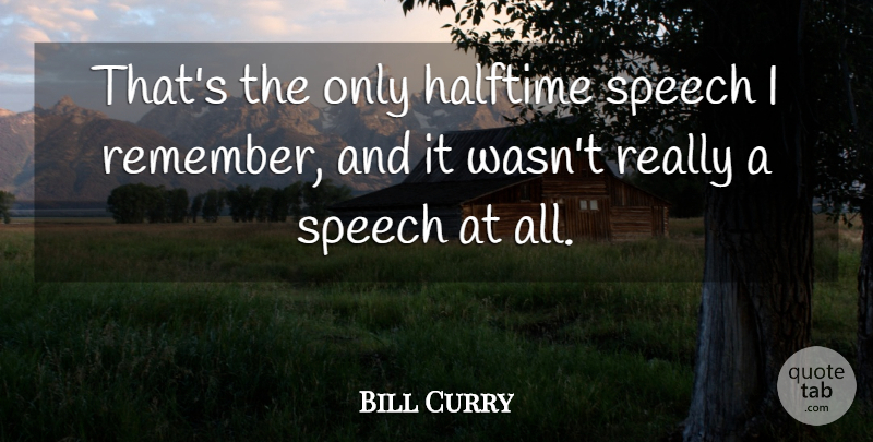 Bill Curry Quote About Halftime, Speech: Thats The Only Halftime Speech...