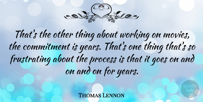 Thomas Lennon Quote About Commitment, Years, Goes On: Thats The Other Thing About...