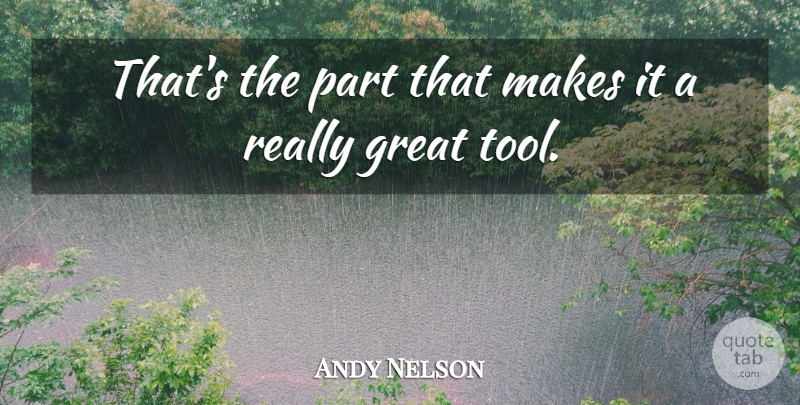 Andy Nelson Quote About Great: Thats The Part That Makes...