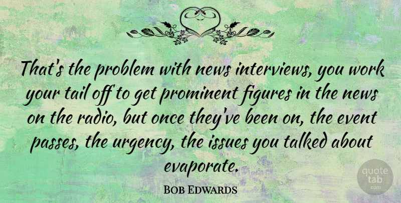 Bob Edwards Quote About Issues, Tails, News: Thats The Problem With News...