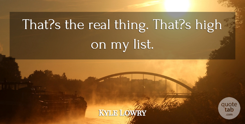 Kyle Lowry Quote About High: Thats The Real Thing Thats...
