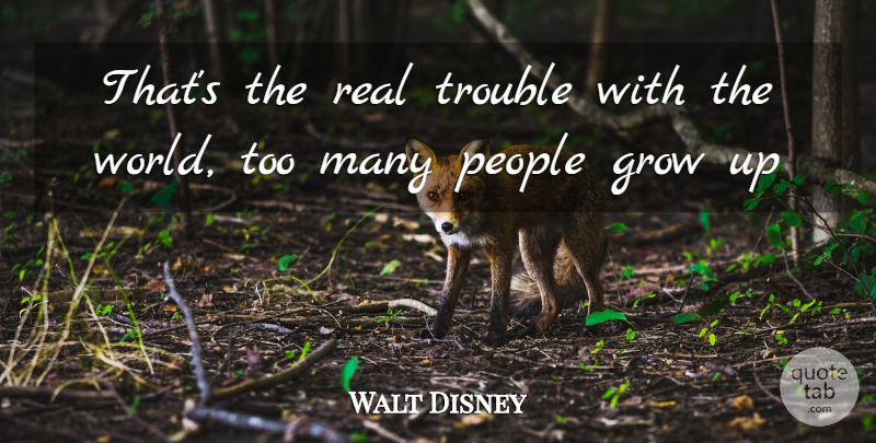 Walt Disney Quote About Inspirational, Children, Growing Up: Thats The Real Trouble With...