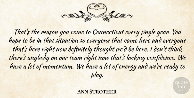 Ann Strother Quote About Anybody, Came, Definitely, Energy, Hope: Thats The Reason You Come...