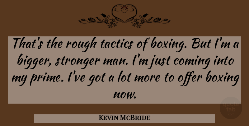Kevin McBride Quote About Boxing, Coming, Offer, Rough, Stronger: Thats The Rough Tactics Of...