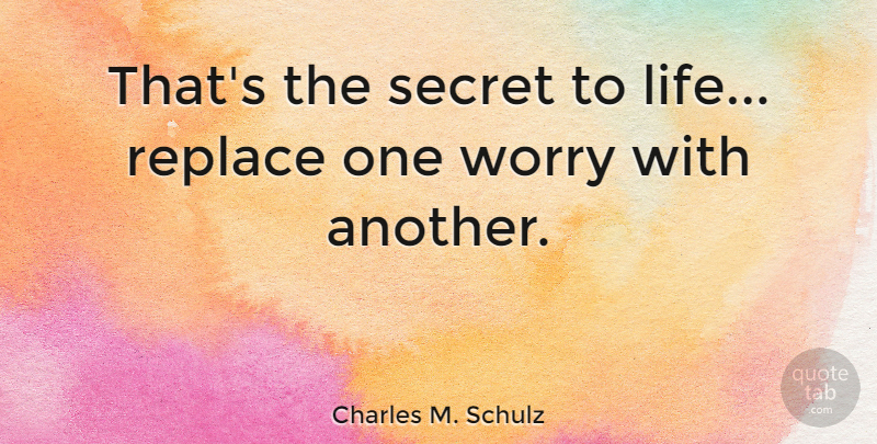 Charles M. Schulz Quote About Cute, Witty, Worry: Thats The Secret To Life...