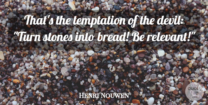 Henri Nouwen Quote About Temptation, Devil, Stones: Thats The Temptation Of The...