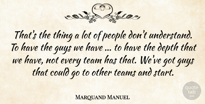 Marquand Manuel Quote About Depth, Guys, People, Team, Teams: Thats The Thing A Lot...
