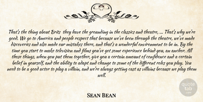 Sean Bean Quote About Ability, Adapt, America, Amount, Behind: Thats The Thing About Brits...
