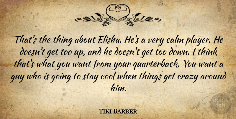 Tiki Barber Quote About Calm, Cool, Crazy, Guy, Stay: Thats The Thing About Elisha...