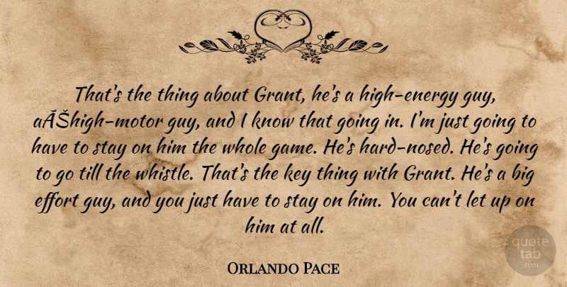 Orlando Pace Quote About Effort, Key, Stay, Till: Thats The Thing About Grant...