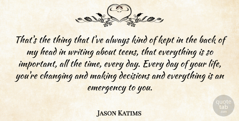 Jason Katims Quote About Changing, Emergency, Head, Kept, Life: Thats The Thing That Ive...