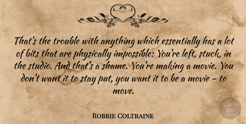 Robbie Coltraine Quote About Moving, Want, Impossible: Thats The Trouble With Anything...
