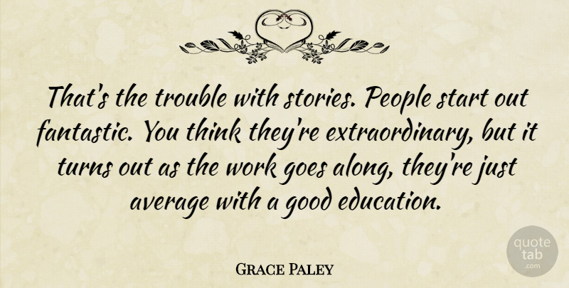 Grace Paley Quote About Average, Education, Goes, Good, People: Thats The Trouble With Stories...