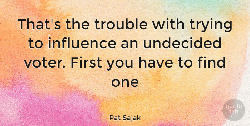 Pat Sajak Quote About Trying, Voters, Firsts: Thats The Trouble With Trying...