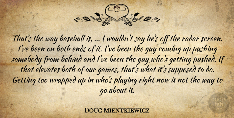 Doug Mientkiewicz Quote About Baseball, Behind, Both, Coming, Elevates: Thats The Way Baseball Is...